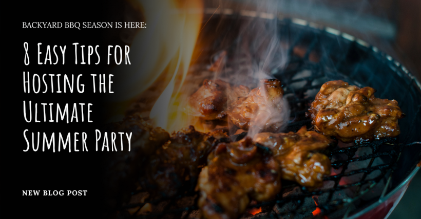 Backyard BBQ Season Is Here: 8 Easy Tips for Hosting the Ultimate Summer Party